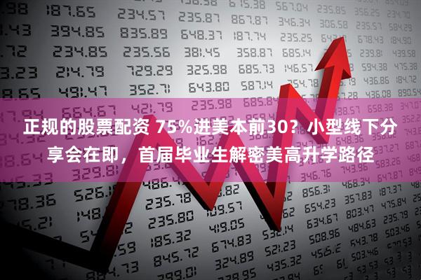 正规的股票配资 75%进美本前30？小型线下分享会在即，首届毕业生解密美高升学路径